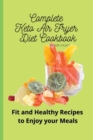 Complete Keto Air Fryer Diet Cookbook : Fit and Healthy Recipes to Enjoy your Meals - Book