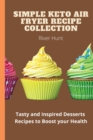 Simple Keto Air Fryer Recipe Collection : Tasty and Inspired Desserts Recipes to Boost your Health - Book