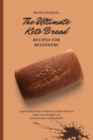 The Ultimate Keto Bread Recipes for Beginners : Super-Tasty Recipe Collection of Keto Bread to Enjoy your Weight Loss Journey and Look Beautiful - Book