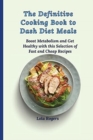 The Definitive Cooking Book to Dash Diet Meals : Boost Metabolism and Get Healthy with this Selection of Fast and Cheap Recipes - Book