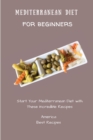Mediterranean Diet for Beginners : Start Your Mediterranean Diet with These Incredible Recipes - Book
