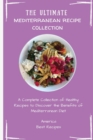 The Ultimate Mediterranean Recipe Collection : A Complete Collection of Healthy Recipes to Discover the Benefits of Mediterranean Diet - Book