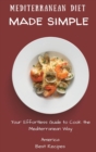 Mediterranean Diet Made Simple : Your Effortless Guide to Cook the Mediterranean Way - Book