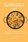 The Vibrant Guide to Mediterranean Diet : A Complete Collection of Appetizing Recipes to Eat the Mediterranean Way - Book