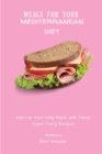 Meals for Your Mediterranean Diet : Improve Your Daily Meals with These Super-Tasty Recipes - Book