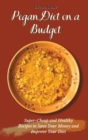 Pegan Diet on a Budget : Super-Cheap and Healthy Recipes to Save Your Money and Improve Your Diet - Book