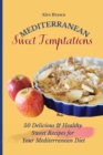 Mediterranean Sweet Temptations : 50 Delicious & Healthy Sweet Recipes for Your Mediterranean Diet - Book