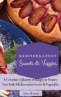 Mediterranean Sweets & Veggies : A Complete Collection of Recipes to Prepare Your Daily Mediterranean Sweets & Vegetables - Book
