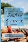 My Mediterranean Seafood Cookbook : 50 Delicious Vegetables & Seafood Mediterranean Recipes - Book