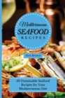 Mediterranean Seafood Recipes : 50 Unmissable Seafood Recipes for Your Mediterranean Diet - Book