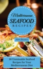 Mediterranean Seafood Recipes : 50 Unmissable Seafood Recipes for Your Mediterranean Diet - Book
