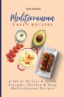 Mediterranean Tasty Recipes : A Set of 50 Easy & Quick Avocado, Chicken & Soup Mediterranean Recipes - Book
