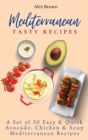 Mediterranean Tasty Recipes : A Set of 50 Easy & Quick Avocado, Chicken & Soup Mediterranean Recipes - Book