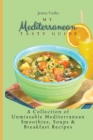 My Mediterranean Tasty Guide : A Collection of Unmissable Mediterranean Smoothies, Soups & Breakfast Recipes - Book