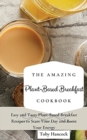 The Amazing Plant-Based Breakfast Cookbook : Easy and Tasty Plant-Based Breakfast Recipes to Start Your Day and Boost Your Energy - Book