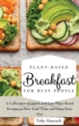 Plant-Based Breakfast for Busy People : A Collection of Quick and Easy Plant-Based Recipes to Save Your Time and Start Your Diet - Book
