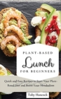 Plant-Based Lunch for Beginners : Quick and Easy Recipes to Start Your Plant-Based Diet and Boost Your Metabolism - Book