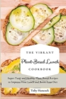 The Vibrant Plant-Based Lunch Cookbook : Super-Tasty and Healthy Plant-Based Recipes to Improve Your Lunch and Boost Your Diet - Book