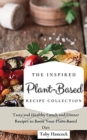 The Inspired Plant-Based Recipe Collection : Tasty and Healthy Lunch and Dinner Recipes to Boost Your Plant-Based Diet - Book