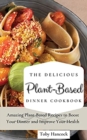The Delicious Plant-Based Dinner Cookbook : Amazing Plant-Based Recipes to Boost Your Dinner and Improve Your Health - Book