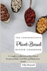 The Comprehensive Plant- Based Dinner Cookbook : A Complete Collection of Plant-Based Recipes to Enjoy Your Diet and Boost Your Health - Book