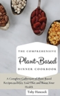 The Comprehensive Plant- Based Dinner Cookbook : A Complete Collection of Plant-Based Recipes to Enjoy Your Diet and Boost Your Health - Book