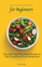 Plant-Based Recipes for Beginners : Easy and Tasty Plant-Based Recipes to Stay Fit and Boost Your Metabolism - Book