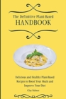 The Definitive Plant-Based Handbook : Delicious and Healthy Plant-Based Recipes to Boost Your Meals and Improve Your Diet - Book