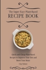 The Super Easy Plant-Based Recipe Book : Quick and Cheap Plant-Based Recipes to Improve Your Diet and Boost Your Meals - Book