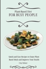 Plant-Based Diet for Busy People : Quick and Easy Recipes to Enjoy Plant-Based Meals and Improve Your Health - Book