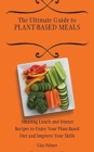 The Ultimate Guide to Plant- Based Meals : Amazing Lunch and Dinner Recipes to Enjoy Your Plant- Based Diet and Improve Your Skills - Book