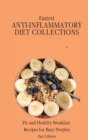 Fastest Anti-Inflammatory Diet Collections : Fit and Healthy Breakfast Recipes for Busy People - Book