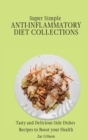 Super Simple Anti Inflammatory Diet Collections : Tasty and Delicious Side Dishes Recipes to Boost your Health - Book
