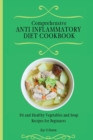 Comprehensive Anti Inflammatory Diet Cookbook : Fit and Healthy Vegetables and Soup Recipes for Beginners - Book