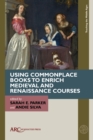 Using Commonplace Books to Enrich Medieval and Renaissance Courses - Book