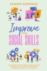 Improve Your Social Skills : The Ultimate Guide to Improve Your Life. Master Your Emotions and Learn Conversational Strategies to Finally Talk to Anyone. - Book