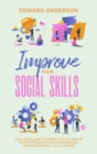 Improve Your Social Skills : The Ultimate Guide to Improve Your Life. Master Your Emotions and Learn Conversational Strategies to Finally Talk to Anyone. - Book