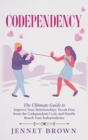Codependency : The Ultimate Guide to Improve Your Relationships. Break Free from the Codependent Cycle and Finally Reach Your Independence. - Book