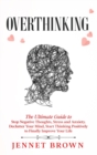 Overthinking : The Ultimate Guide to Stop Negative Thoughts, Stress and Anxiety. Declutter Your Mind, Start Thinking Positively to Finally Improve Your Life. - Book