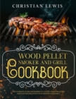 Wood Pellet Smoker and Grill Cookbook : The Ultimate Guide for Barbecue Lovers. Enjoy Delicious and Easy Recipes with Your Friends and Family. - Book