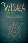 Wicca for Beginners : The Ultimate Practical Magic Guide. Discover the Wicca's World, Learn its Mysterious Belief and History and Start Enjoying Wiccan Rituals and Spells. - Book