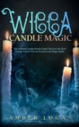 Wicca Candle Magic : The Ultimate Candle Rituals Guide. Discover the Fire's Energy to Start Wiccan Practices and Magic Spells. - Book