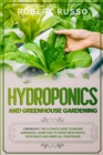Hydroponics and Greenhouse Gardening : 2 Books in 1: The Ultimate Guide to Indoor Gardening. Learn How to Grow Fresh Fruits, Vegetables and Herbs All Year Round. - Book
