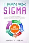 Lean Six Sigma : The Ultimate Practical Guide. Discover The Six Sigma Methodology, Improve Quality and Speed and Learn How to Improve Your Business - Book