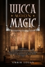 Wicca Moon Magic : The Ultimate Guide to Lunar Spells. Discover Magic Candles, Rituals and Energies and Enjoy the Power of the Moon Phases. - Book