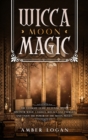 Wicca Moon Magic : The Ultimate Guide to Lunar Spells. Discover Magic Candles, Rituals and Energies and Enjoy the Power of the Moon Phases. - Book