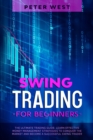 Swing Trading for Beginners : The Ultimate Trading Guide. Learn Effective Money Management Strategies to Conquer the Market and Become a Successful Swing Trader. - Book