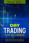Day Trading for Beginners : The Ultimate Trading Guide. Discover Effective Strategies to Master the Stock Market and Start Making Money Online. - Book