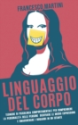 Linguaggio del Corpo : Il manuale completo per leggere la mente delle persone tramite il linguaggio non verbale. - Book