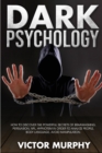 Dark Psychology : Discover How to Avoid Manipulation, the Powerful Secrets of Brainwashing, Persuasion, NPL, Hypnotism in Order to Analyze People and Body Language. - Book